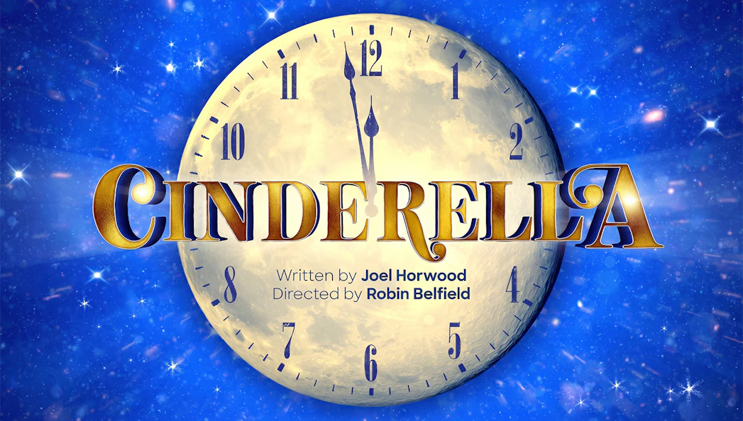Cinderella show poster with clock background, written by Joel Horwood, directed by Robin Belfield.