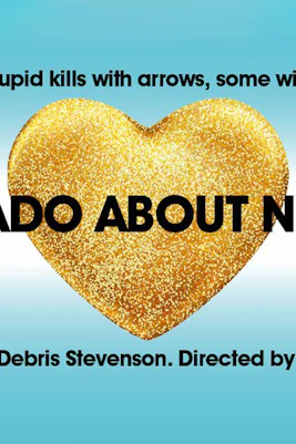 Much Ado About Nothing poster with gold heart and text by Debris Stevenson and Josie Daxter.