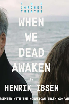 Henrik Ibsen's "When We Dead Awaken" at The Coronet Theatre, ocean backdrop.